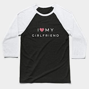 I love my girlfriend Baseball T-Shirt